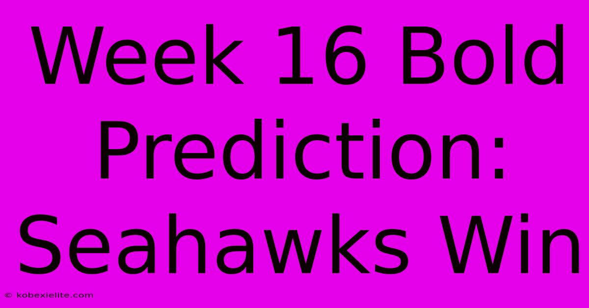 Week 16 Bold Prediction: Seahawks Win