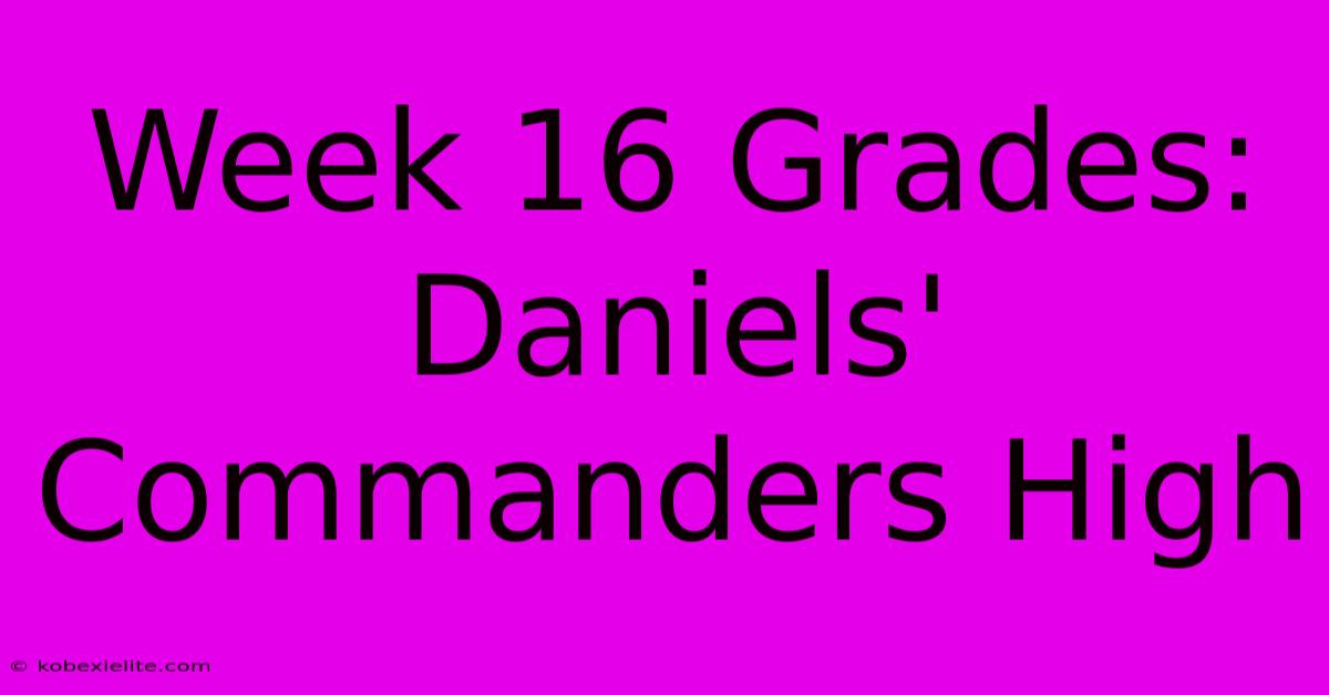 Week 16 Grades: Daniels' Commanders High