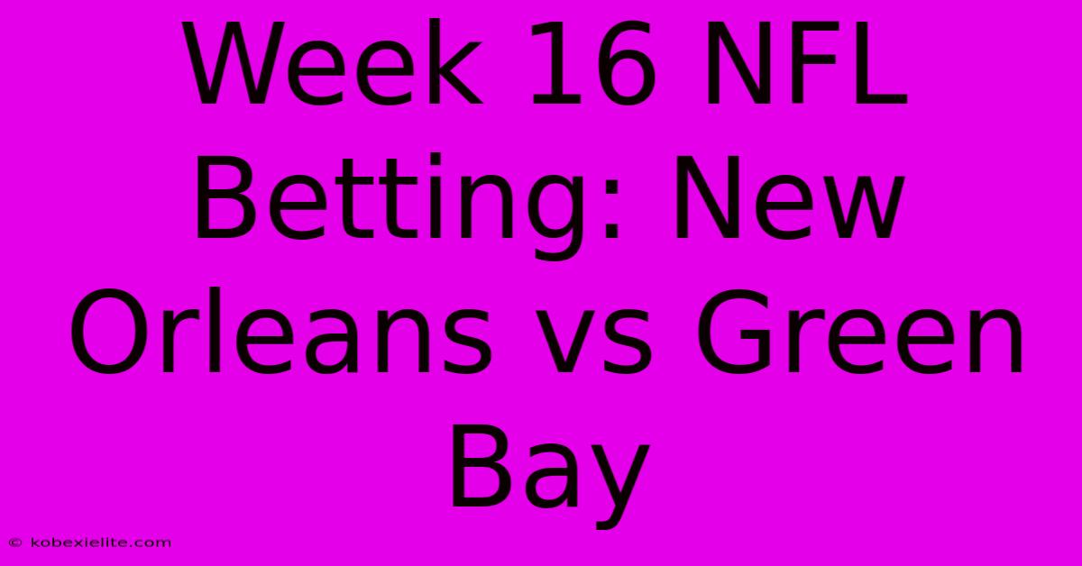 Week 16 NFL Betting: New Orleans Vs Green Bay