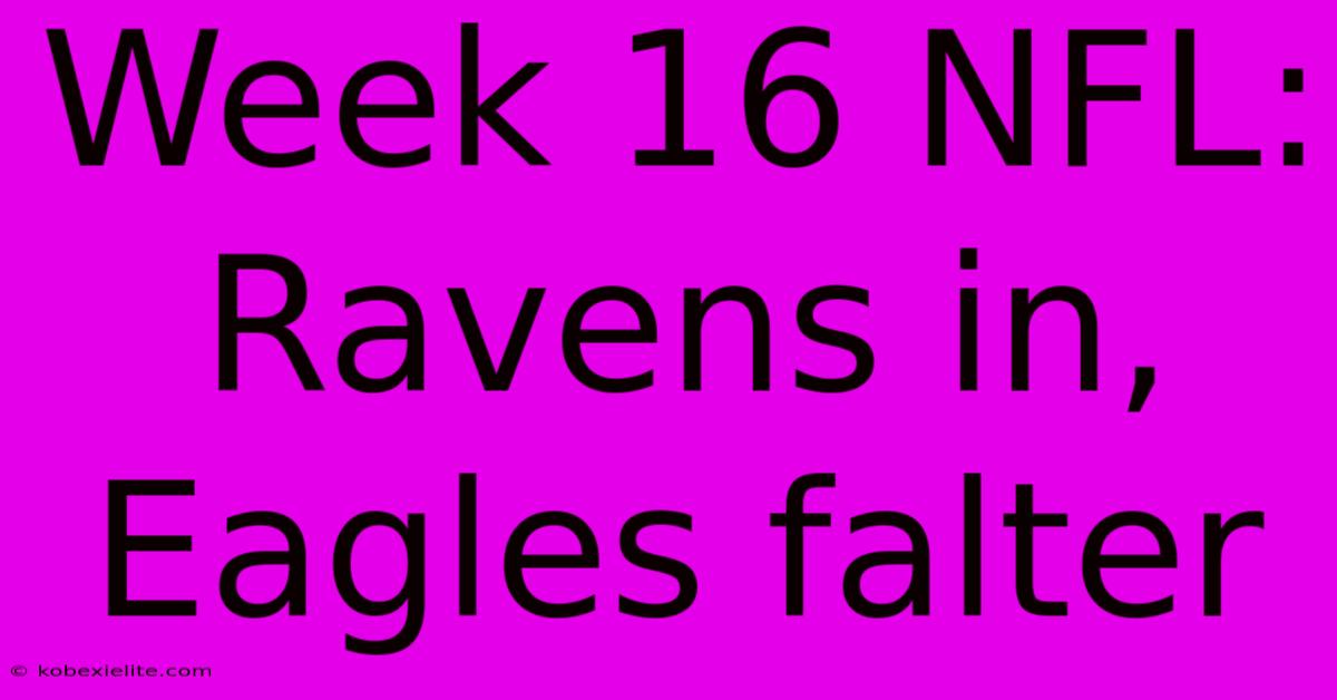 Week 16 NFL: Ravens In, Eagles Falter