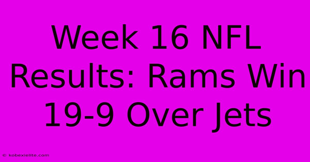 Week 16 NFL Results: Rams Win 19-9 Over Jets