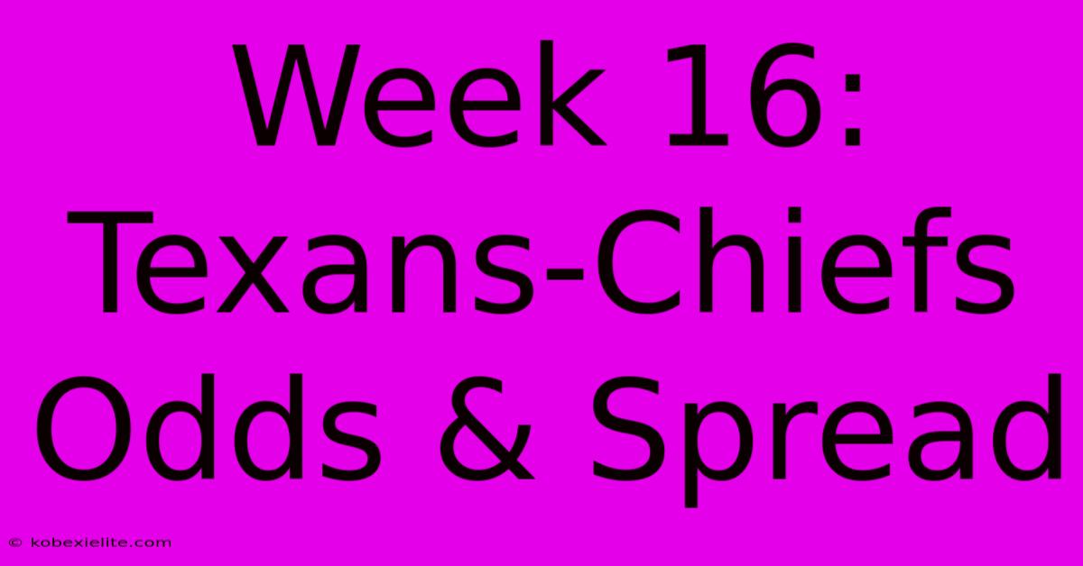 Week 16: Texans-Chiefs Odds & Spread