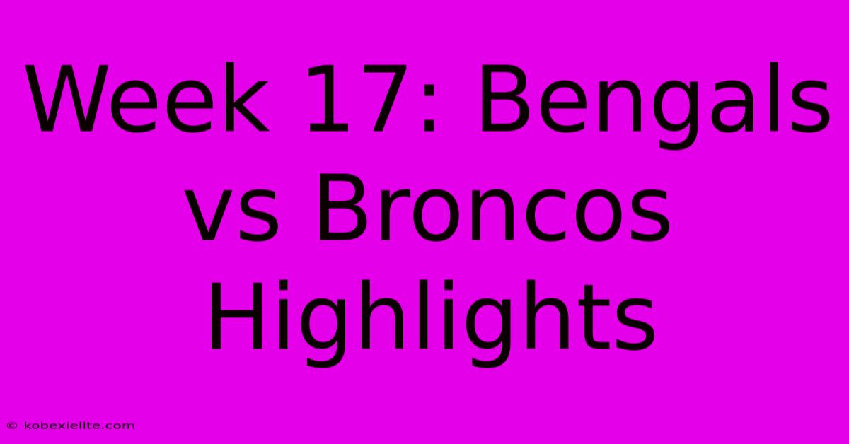 Week 17: Bengals Vs Broncos Highlights