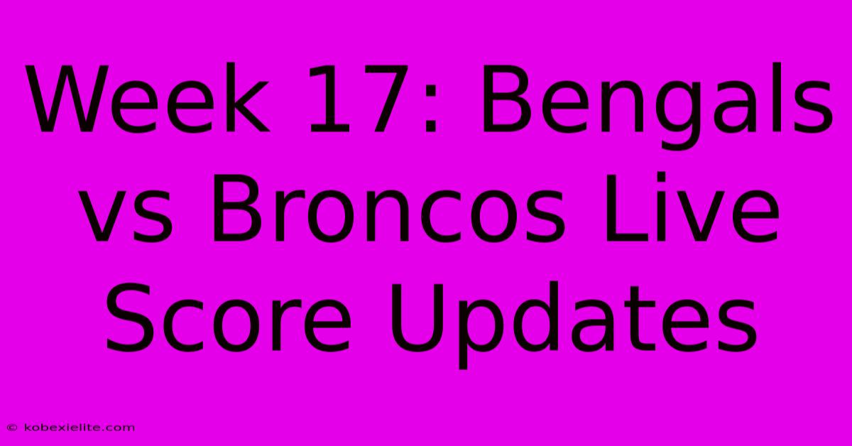 Week 17: Bengals Vs Broncos Live Score Updates