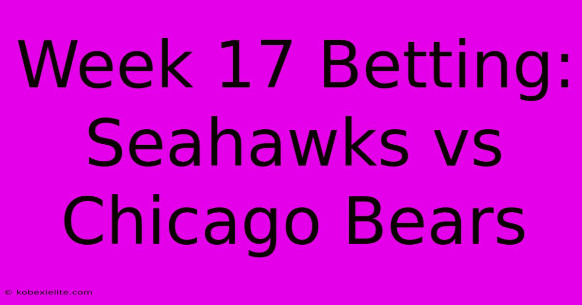 Week 17 Betting: Seahawks Vs Chicago Bears