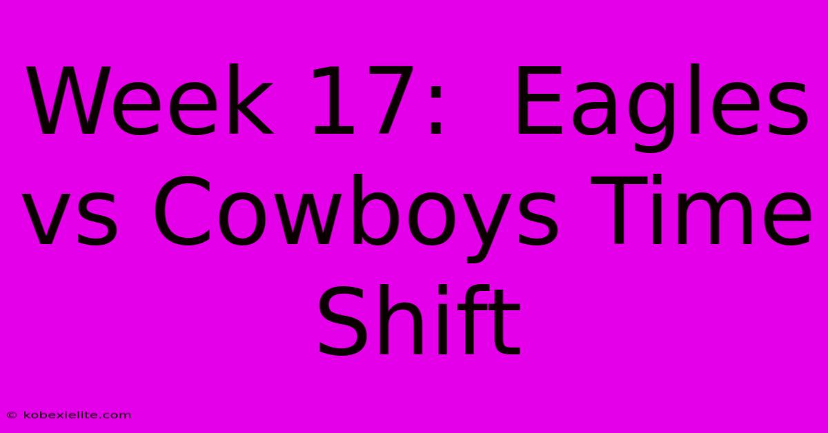 Week 17:  Eagles Vs Cowboys Time Shift