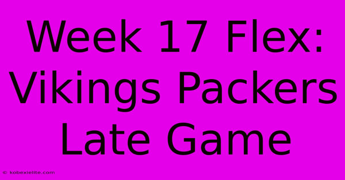 Week 17 Flex: Vikings Packers Late Game