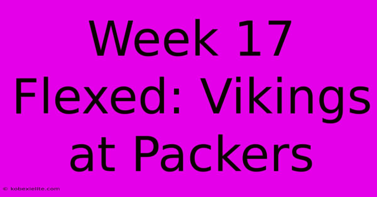 Week 17 Flexed: Vikings At Packers