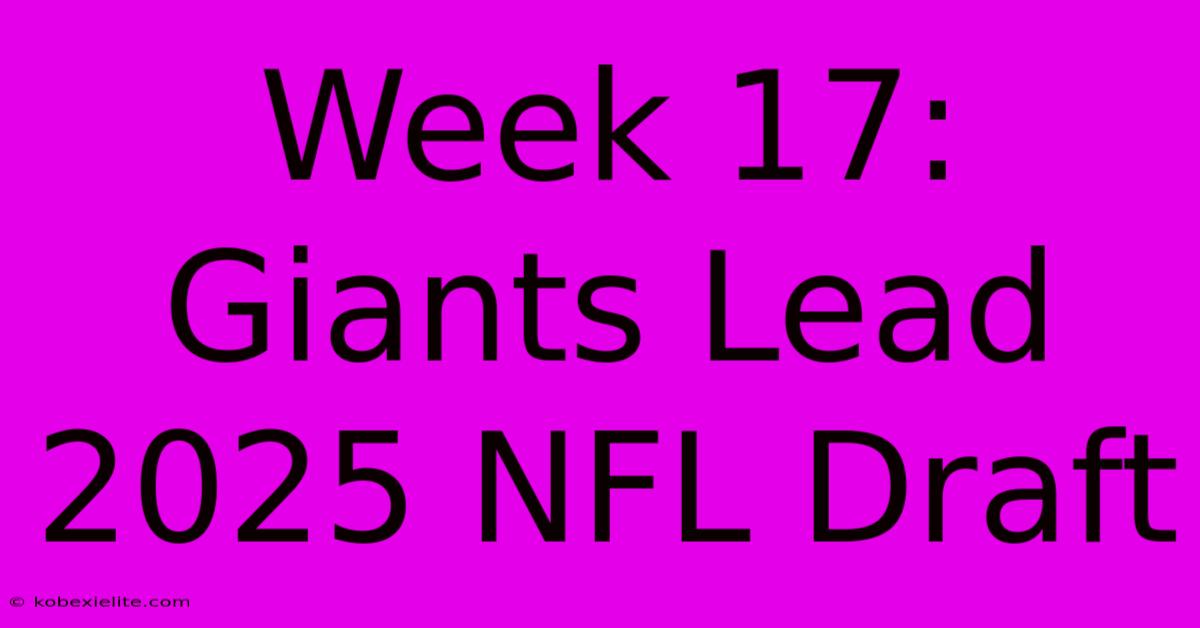 Week 17: Giants Lead 2025 NFL Draft