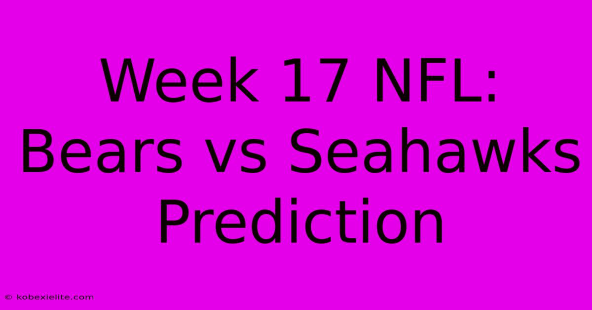 Week 17 NFL: Bears Vs Seahawks Prediction