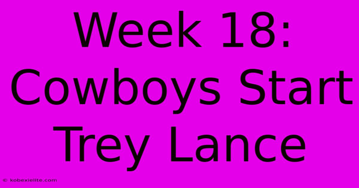 Week 18: Cowboys Start Trey Lance