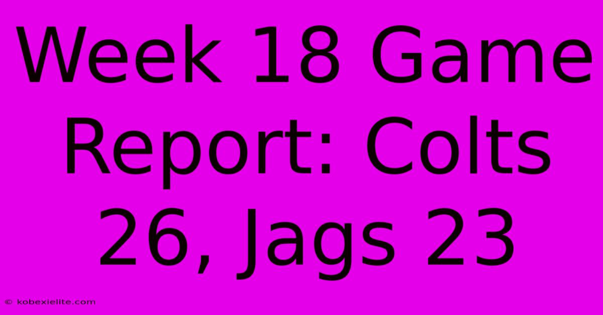 Week 18 Game Report: Colts 26, Jags 23