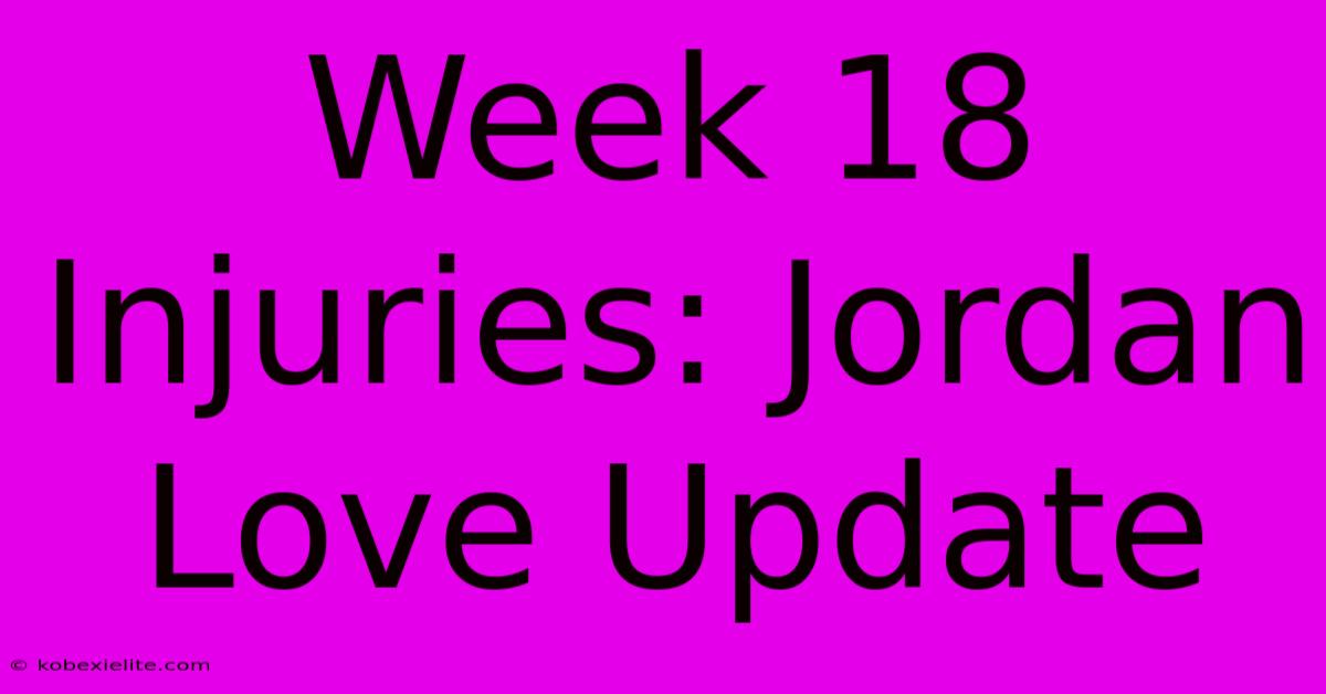 Week 18 Injuries: Jordan Love Update