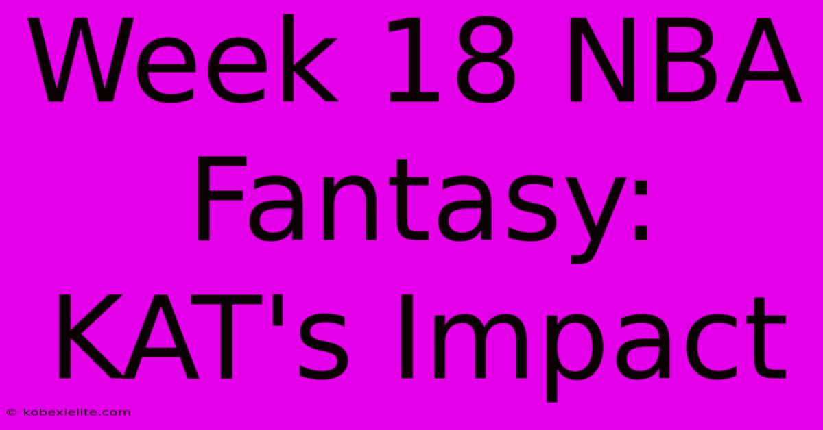 Week 18 NBA Fantasy: KAT's Impact