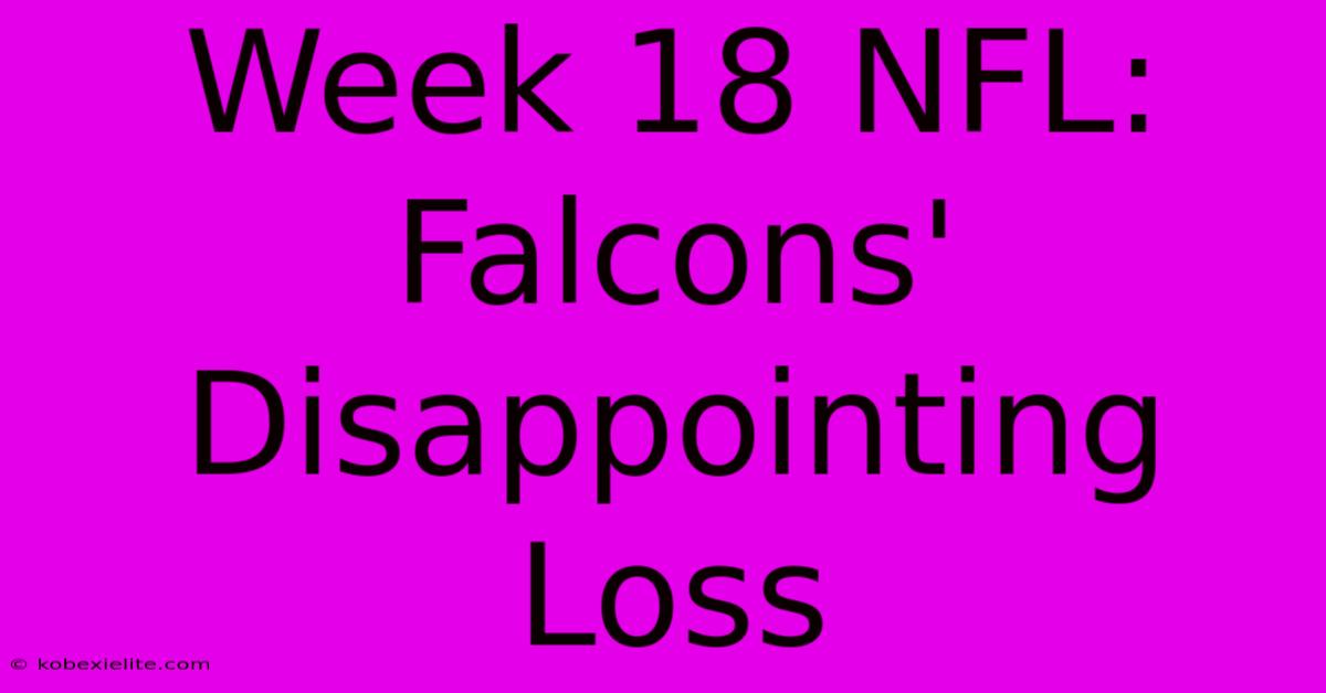 Week 18 NFL: Falcons' Disappointing Loss