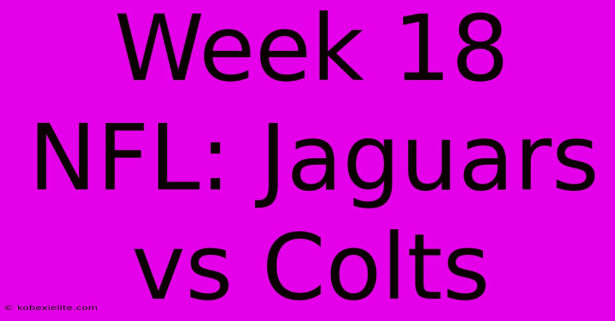 Week 18 NFL: Jaguars Vs Colts