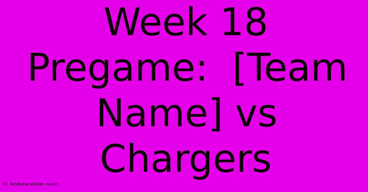 Week 18 Pregame:  [Team Name] Vs Chargers