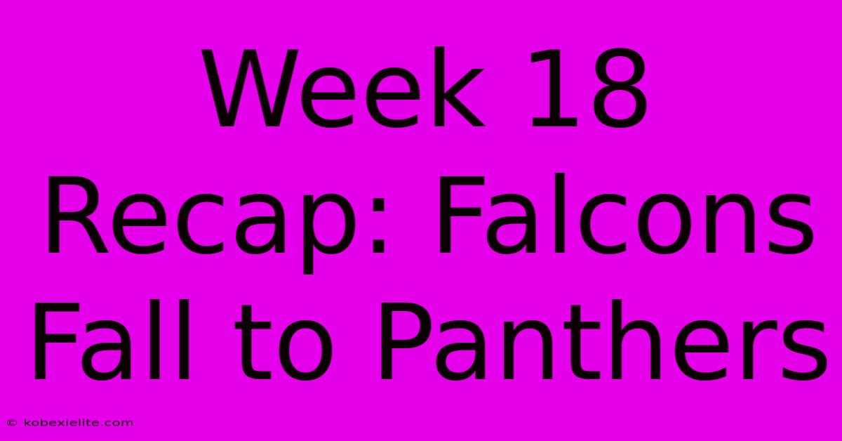 Week 18 Recap: Falcons Fall To Panthers