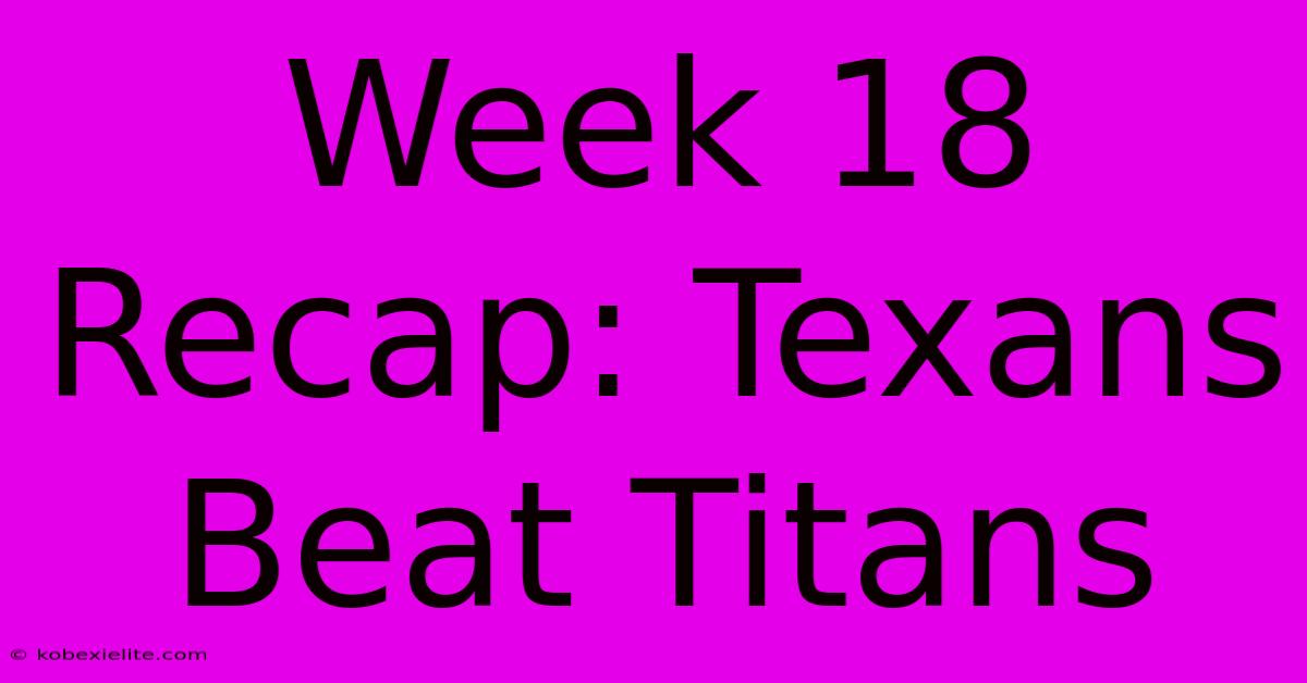 Week 18 Recap: Texans Beat Titans