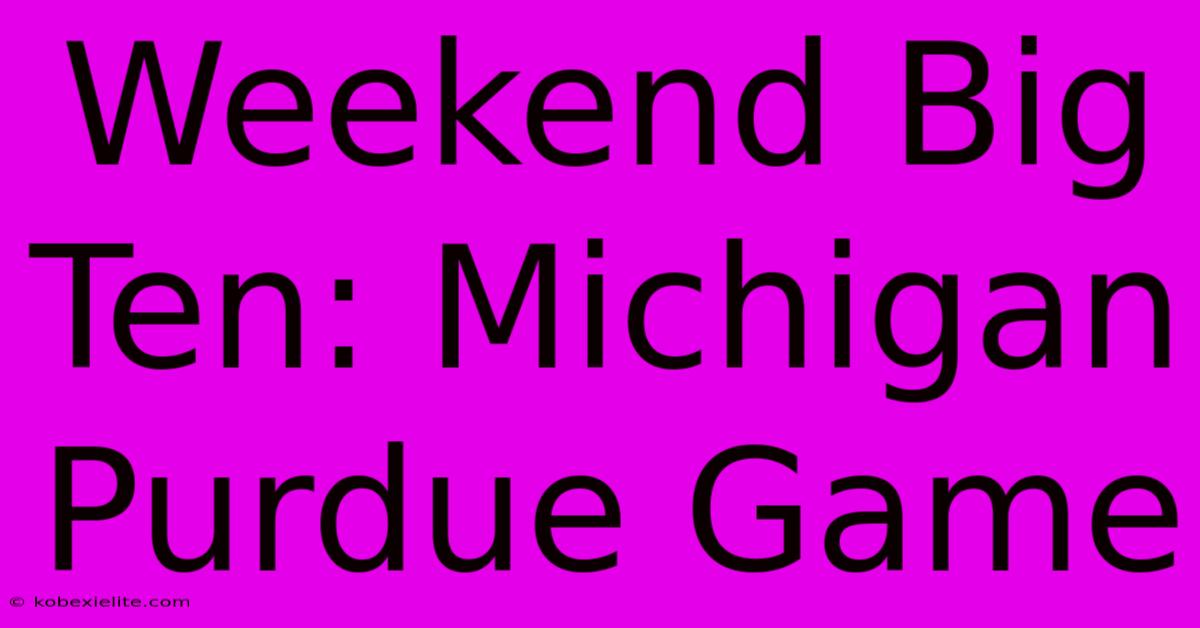 Weekend Big Ten: Michigan Purdue Game