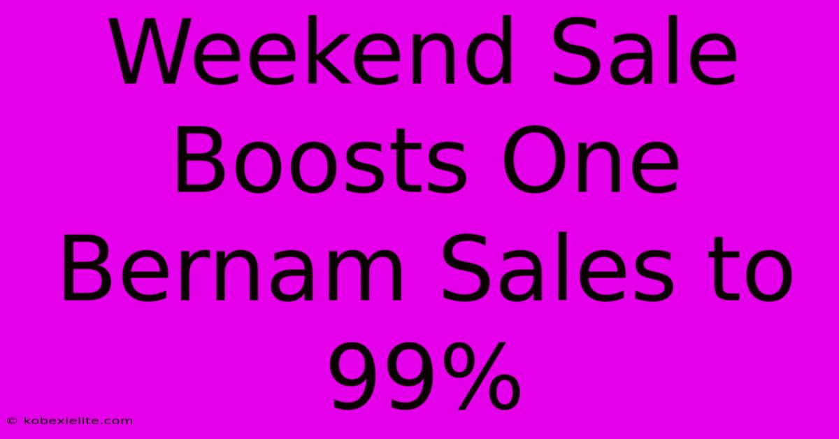 Weekend Sale Boosts One Bernam Sales To 99%