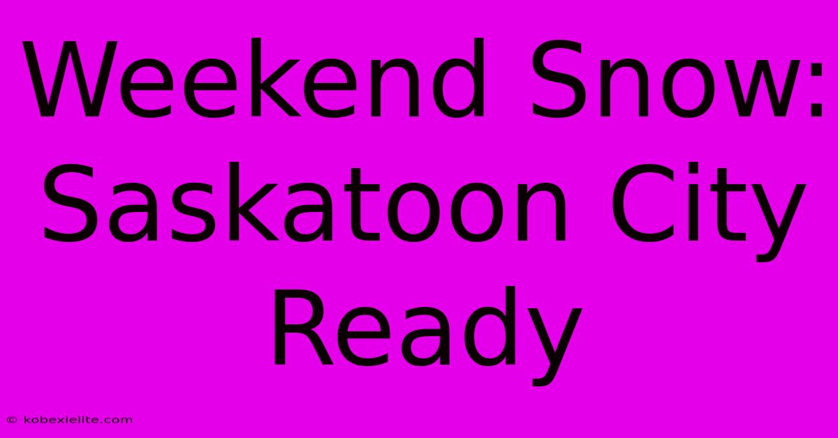 Weekend Snow: Saskatoon City Ready