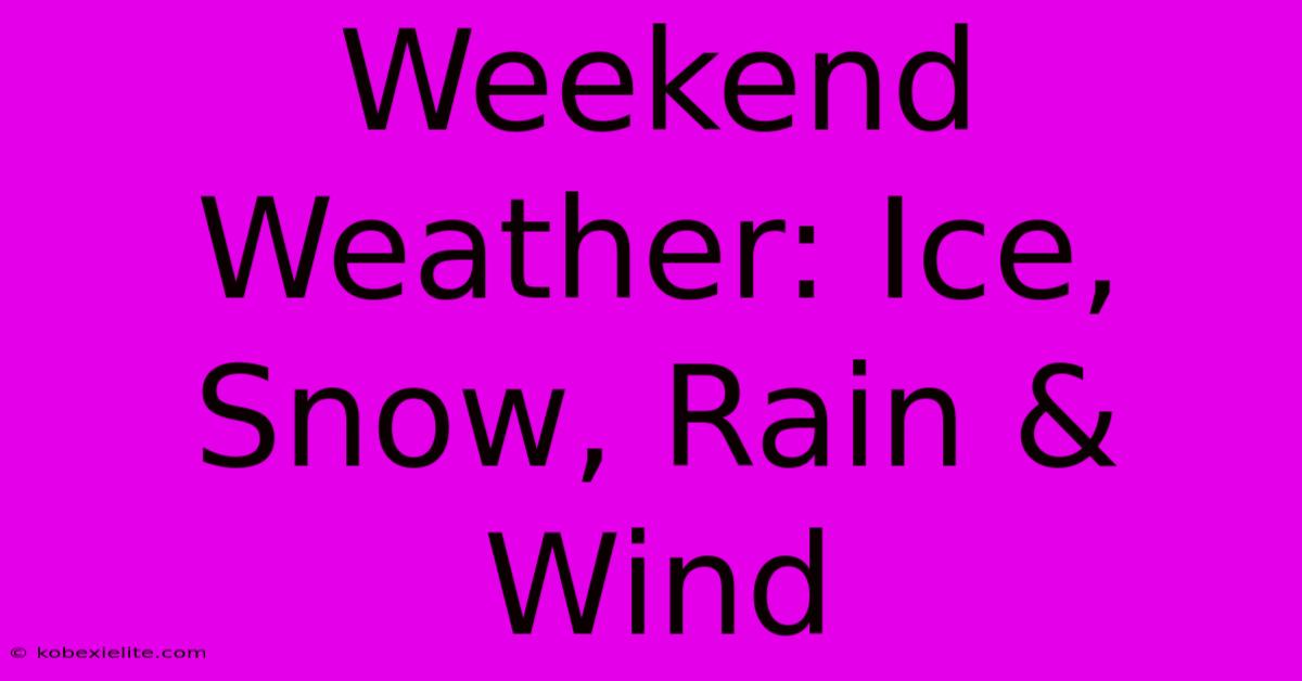 Weekend Weather: Ice, Snow, Rain & Wind Weekend Weather: Ice, Snow, Rain & Wind