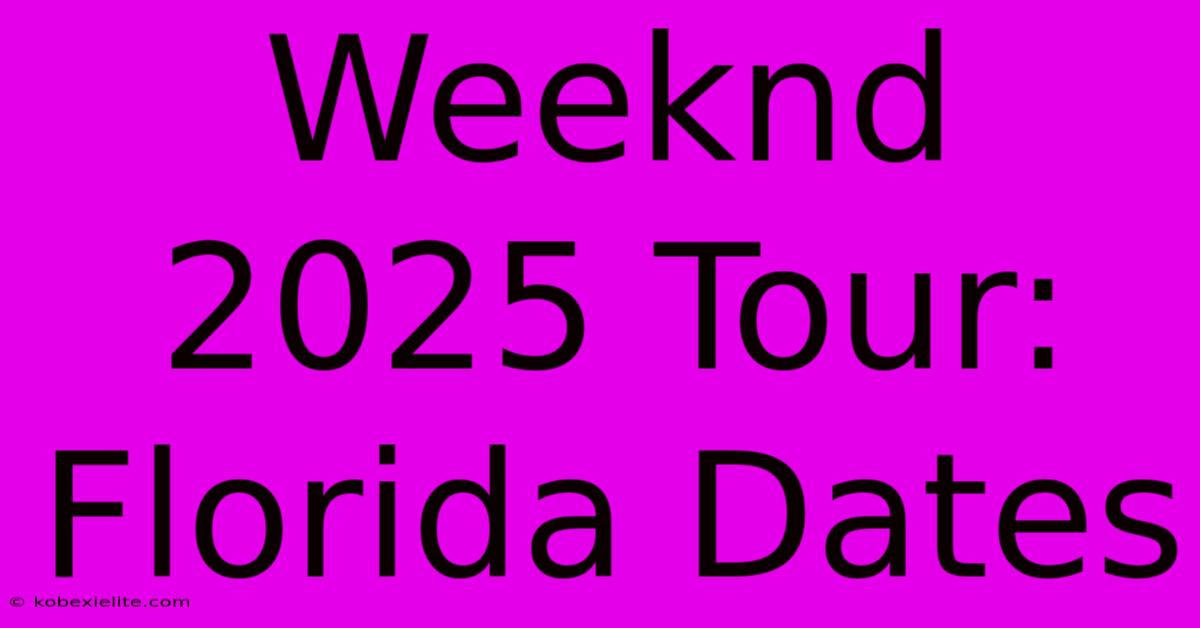 Weeknd 2025 Tour: Florida Dates