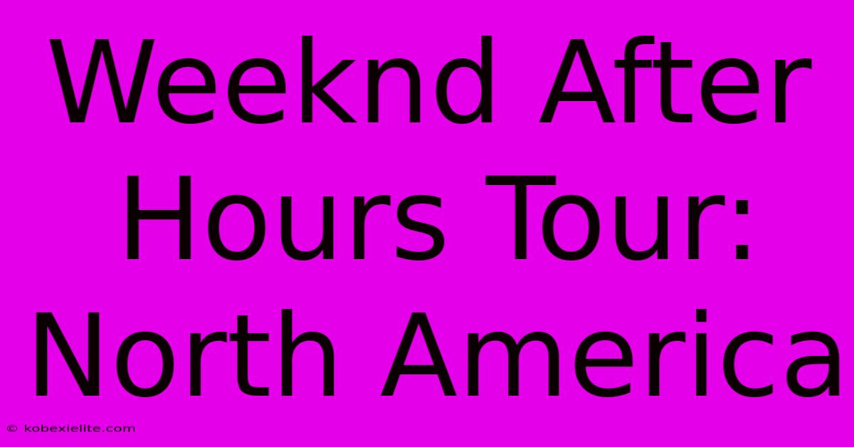 Weeknd After Hours Tour: North America