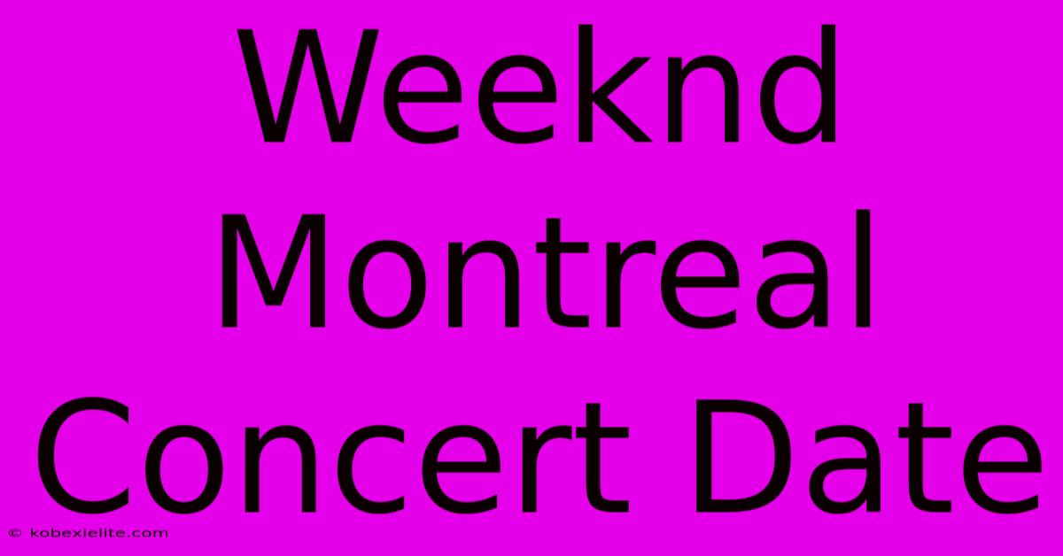 Weeknd Montreal Concert Date