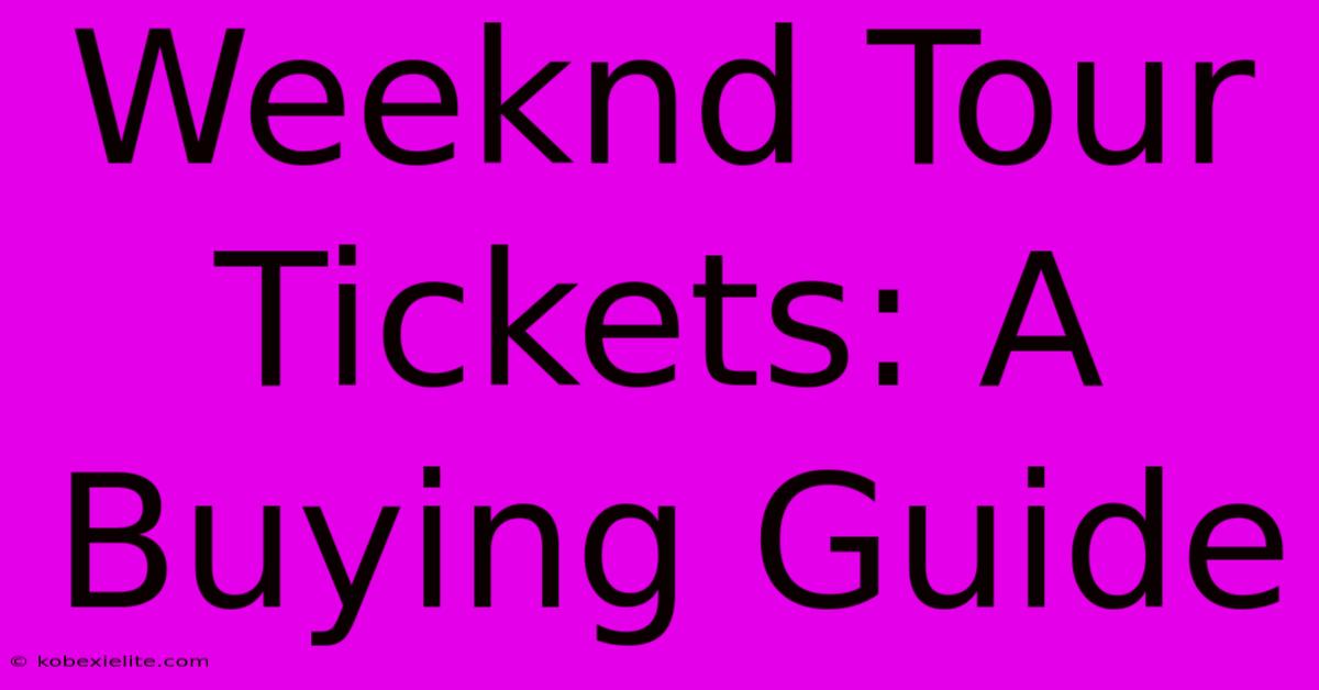 Weeknd Tour Tickets: A Buying Guide