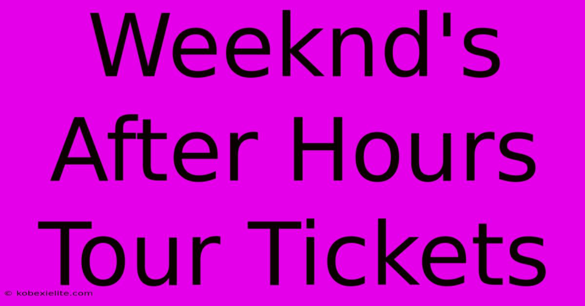 Weeknd's After Hours Tour Tickets