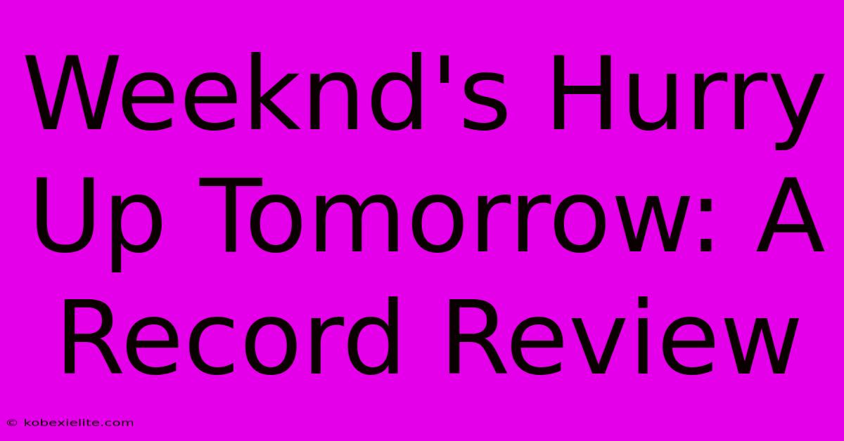 Weeknd's Hurry Up Tomorrow: A Record Review