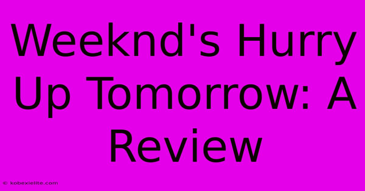 Weeknd's Hurry Up Tomorrow: A Review