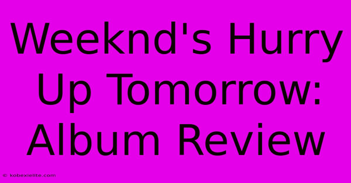 Weeknd's Hurry Up Tomorrow: Album Review