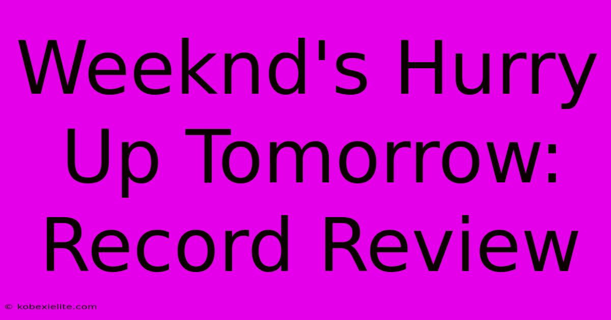 Weeknd's Hurry Up Tomorrow: Record Review