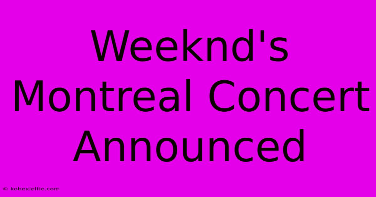 Weeknd's Montreal Concert Announced