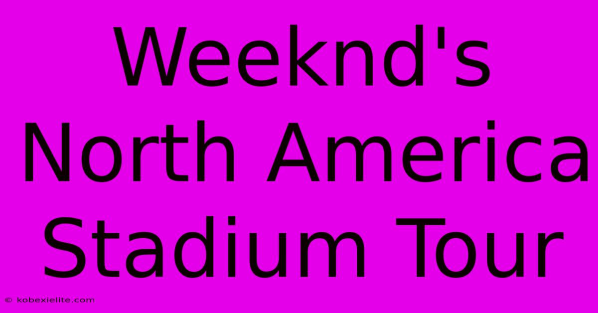 Weeknd's North America Stadium Tour