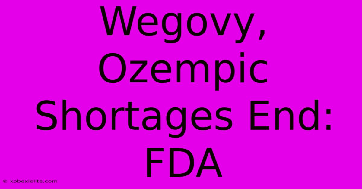 Wegovy, Ozempic Shortages End: FDA