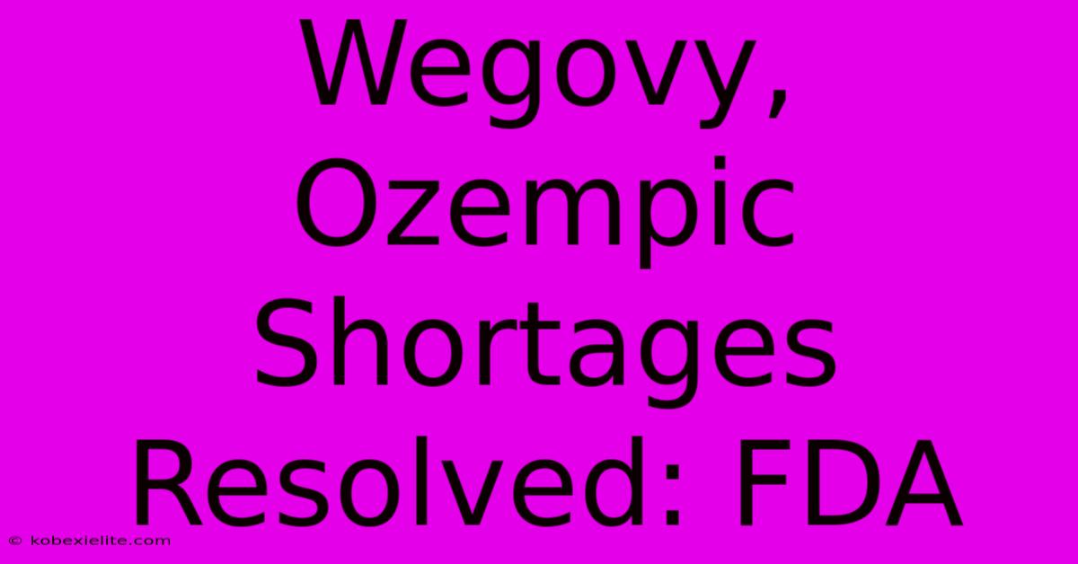 Wegovy, Ozempic Shortages Resolved: FDA