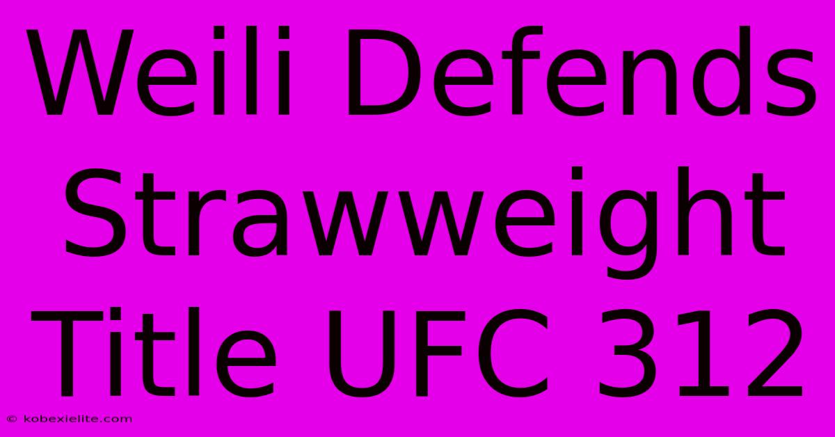 Weili Defends Strawweight Title UFC 312