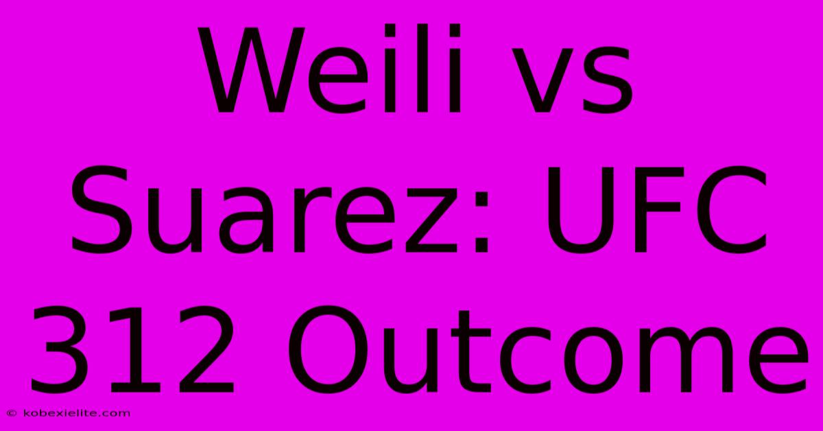 Weili Vs Suarez: UFC 312 Outcome