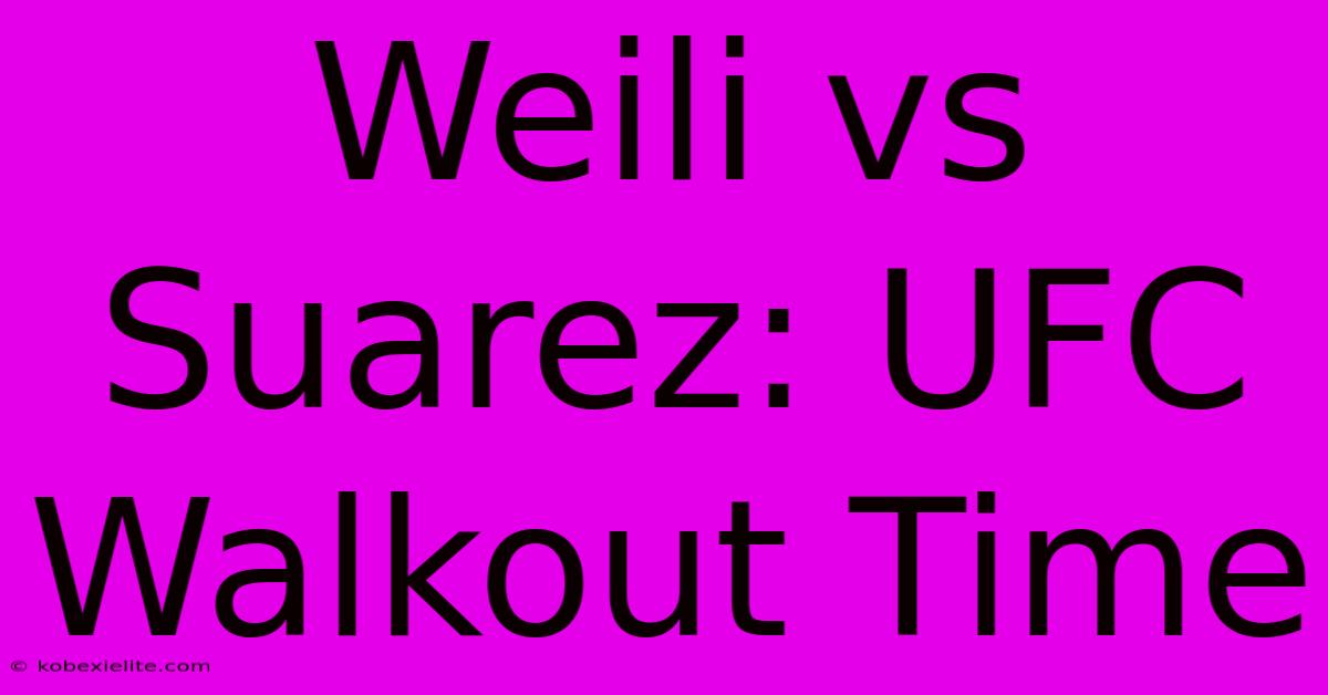 Weili Vs Suarez: UFC Walkout Time