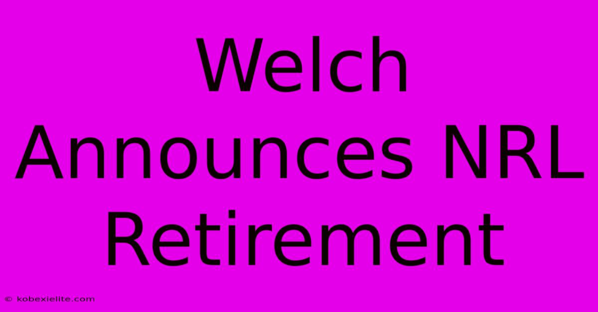 Welch Announces NRL Retirement