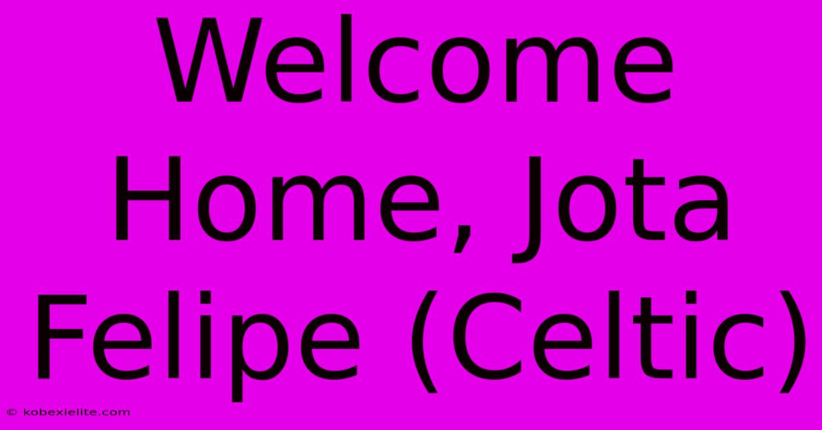 Welcome Home, Jota Felipe (Celtic)