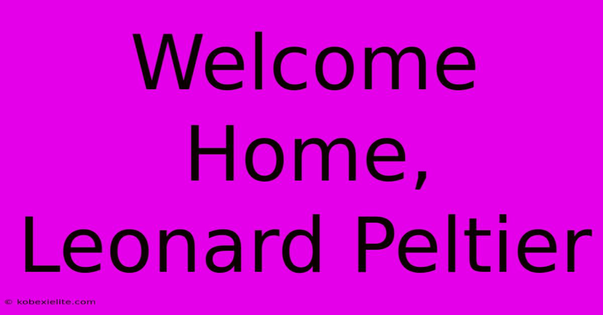 Welcome Home, Leonard Peltier