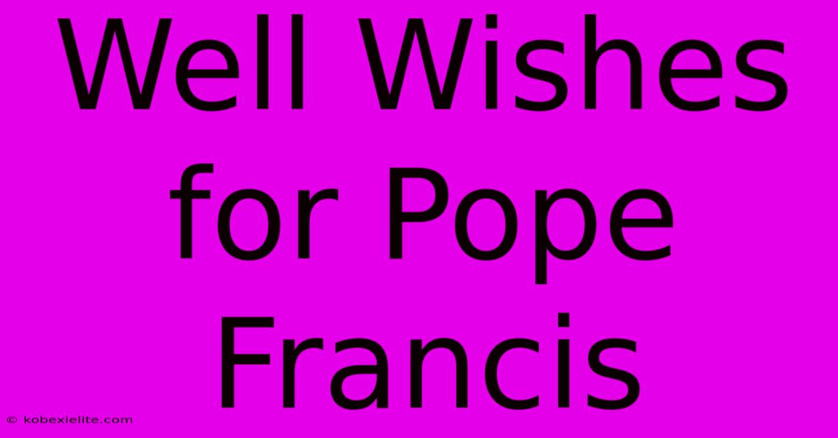 Well Wishes For Pope Francis