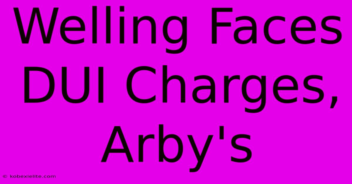 Welling Faces DUI Charges, Arby's