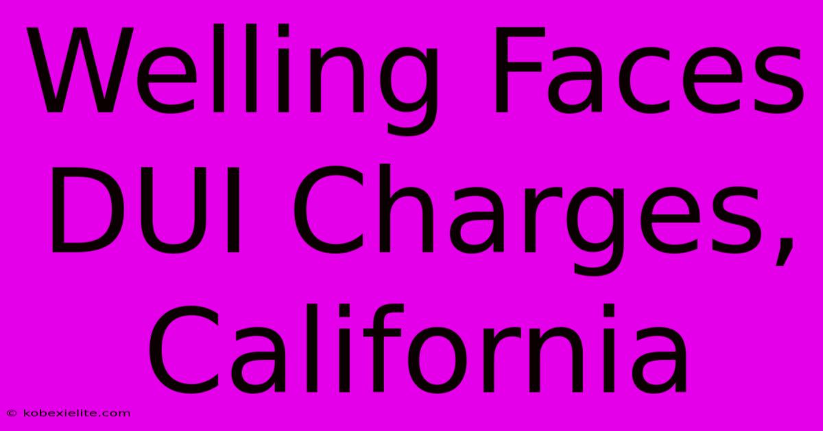 Welling Faces DUI Charges, California