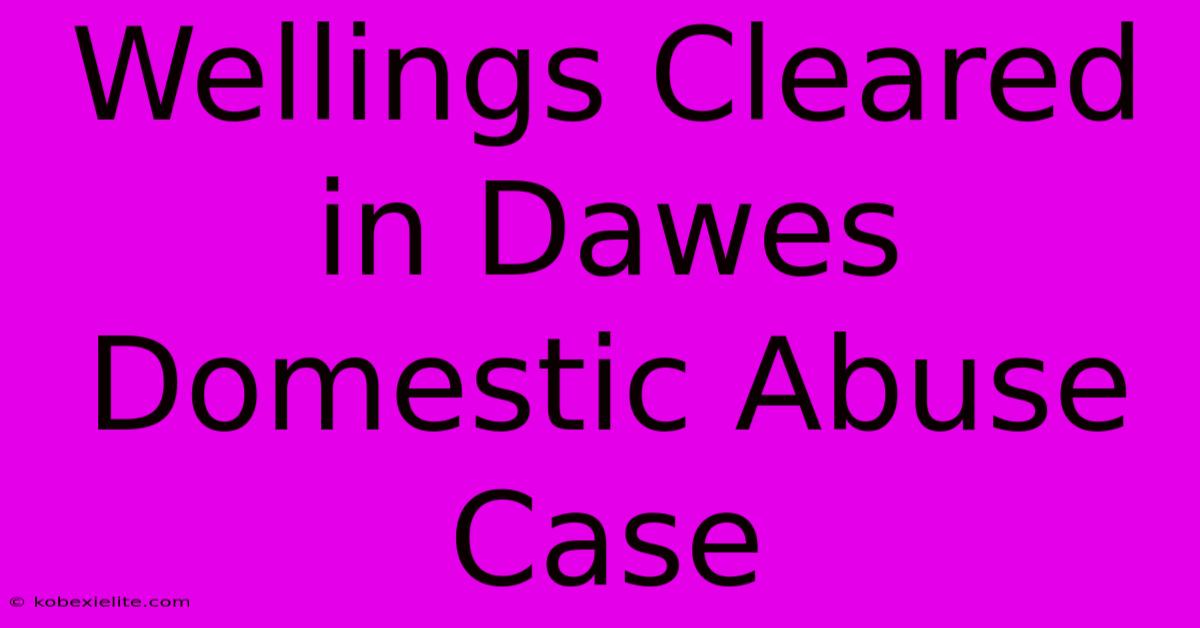 Wellings Cleared In Dawes Domestic Abuse Case